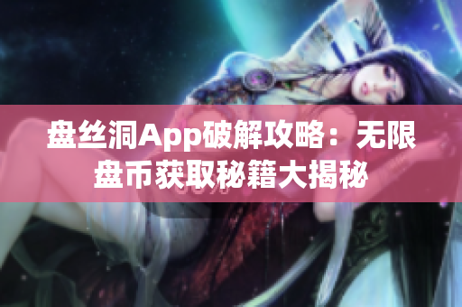 盘丝洞App破解攻略：无限盘币获取秘籍大揭秘