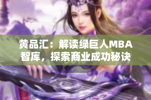 黄品汇：解读绿巨人MBA智库，探索商业成功秘诀