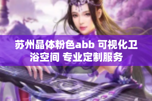 苏州晶体粉色abb 可视化卫浴空间 专业定制服务