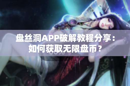 盘丝洞APP破解教程分享：如何获取无限盘币？