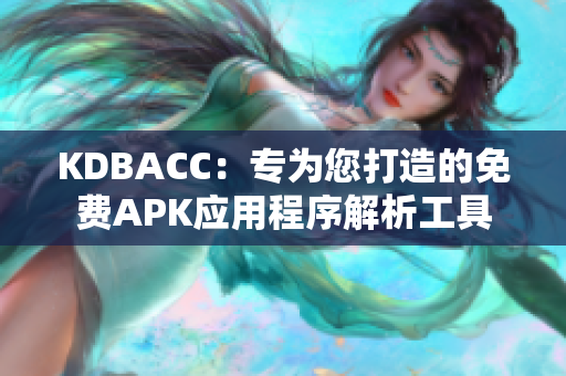 KDBACC：专为您打造的免费APK应用程序解析工具