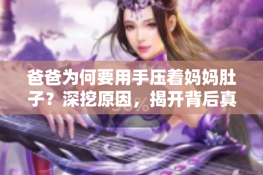 爸爸为何要用手压着妈妈肚子？深挖原因，揭开背后真相