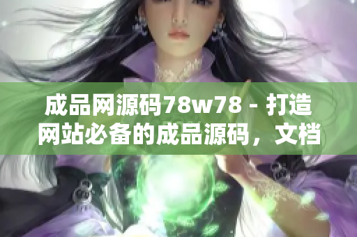 成品网源码78w78 - 打造网站必备的成品源码，文档齐全、功能丰富