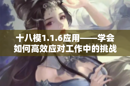 十八模1.1.6应用——学会如何高效应对工作中的挑战