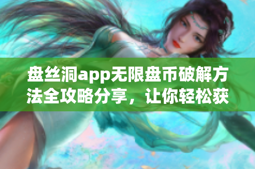 盘丝洞app无限盘币破解方法全攻略分享，让你轻松获取无限盘币