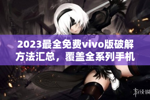 2023最全免费vivo版破解方法汇总，覆盖全系列手机