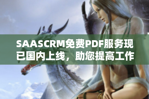 SAASCRM免费PDF服务现已国内上线，助您提高工作效率