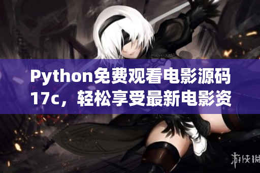 Python免费观看电影源码17c，轻松享受最新电影资源