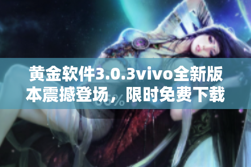 黄金软件3.0.3vivo全新版本震撼登场，限时免费下载！