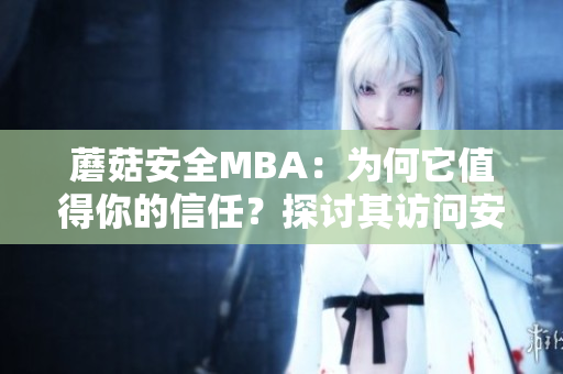 蘑菇安全MBA：为何它值得你的信任？探讨其访问安全性及意义