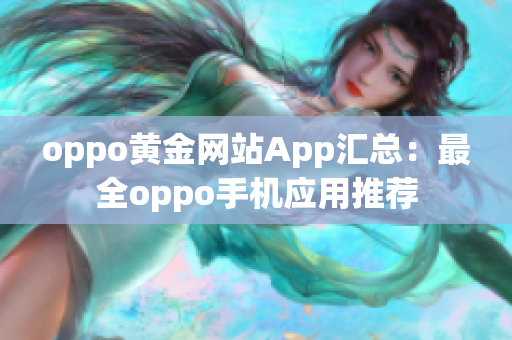 oppo黄金网站App汇总：最全oppo手机应用推荐