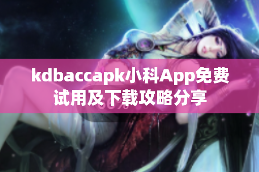 kdbaccapk小科App免费试用及下载攻略分享