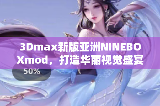 3Dmax新版亚洲NINEBOXmod，打造华丽视觉盛宴