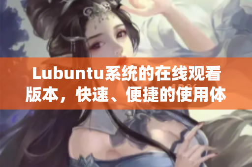 Lubuntu系统的在线观看版本，快速、便捷的使用体验