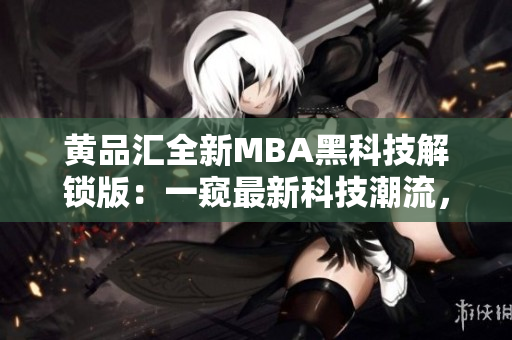 黄品汇全新MBA黑科技解锁版：一窥最新科技潮流，全面解读创新应用及商业趋势