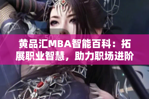 黄品汇MBA智能百科：拓展职业智慧，助力职场进阶