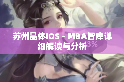 苏州晶体iOS - MBA智库详细解读与分析