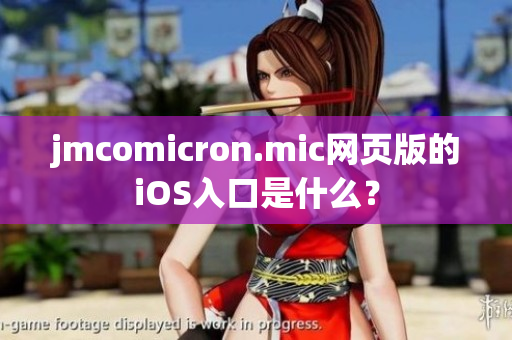 jmcomicron.mic网页版的iOS入口是什么？