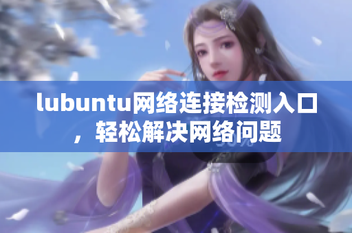 lubuntu网络连接检测入口，轻松解决网络问题