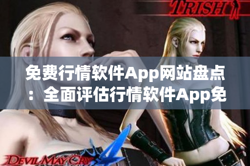 免费行情软件App网站盘点：全面评估行情软件App免费使用的网站