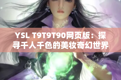 YSL T9T9T90网页版：探寻千人千色的美妆奇幻世界