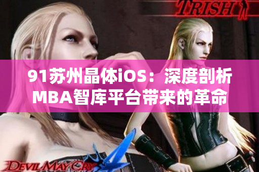 91苏州晶体iOS：深度剖析MBA智库平台带来的革命性变革