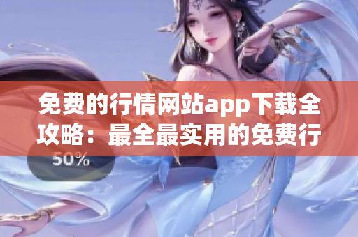 免费的行情网站app下载全攻略：最全最实用的免费行情软件集锦