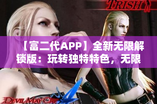 【富二代APP】全新无限解锁版：玩转独特特色，无限畅享财富世界