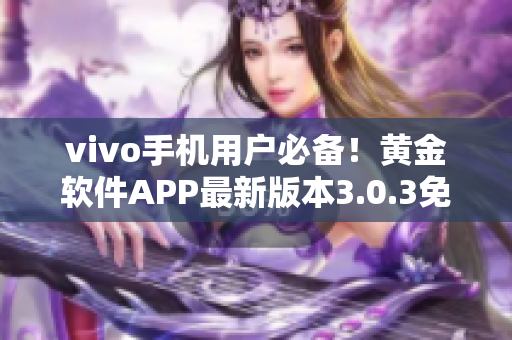 vivo手机用户必备！黄金软件APP最新版本3.0.3免费下载，功能更强大