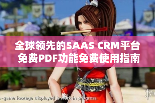 全球领先的SAAS CRM平台 免费PDF功能免费使用指南及技巧分享