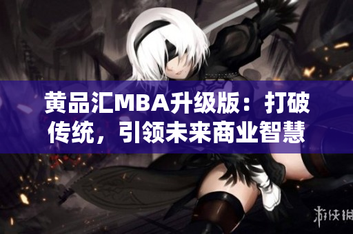 黄品汇MBA升级版：打破传统，引领未来商业智慧