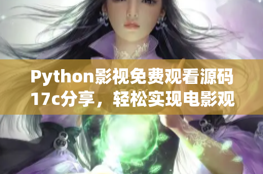 Python影视免费观看源码17c分享，轻松实现电影观影需求