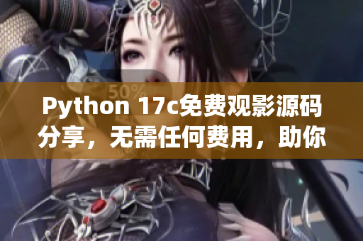 Python 17c免费观影源码分享，无需任何费用，助你轻松观影