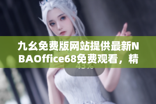 九幺免费版网站提供最新NBAOffice68免费观看，精彩赛事尽在眼前