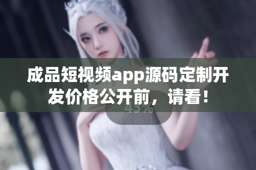 成品短视频app源码定制开发价格公开前，请看！