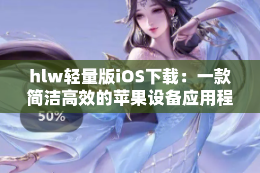 hlw轻量版iOS下载：一款简洁高效的苹果设备应用程序