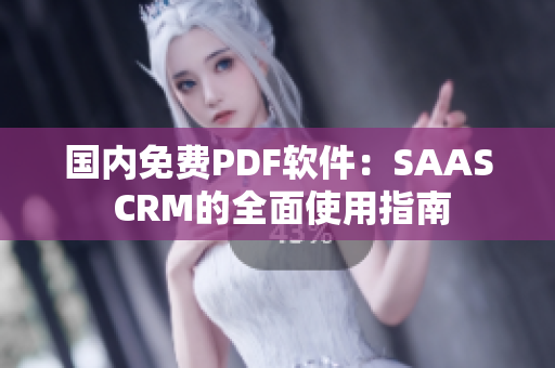 国内免费PDF软件：SAAS CRM的全面使用指南