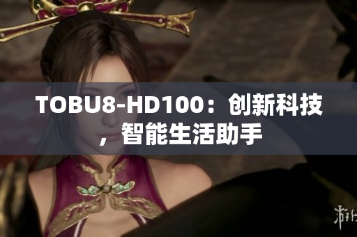 TOBU8-HD100：创新科技，智能生活助手