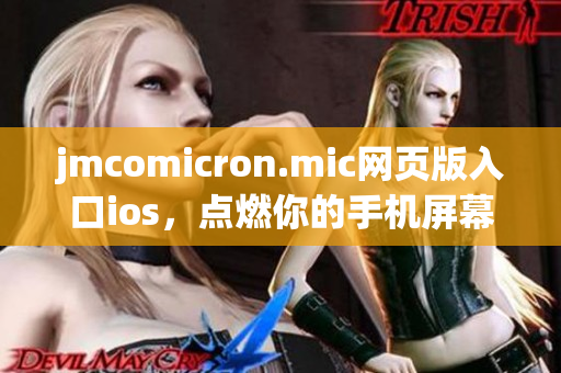 jmcomicron.mic网页版入口ios，点燃你的手机屏幕，尽享绝美漫画世界!