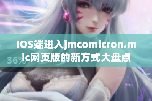 IOS端进入jmcomicron.mic网页版的新方式大盘点