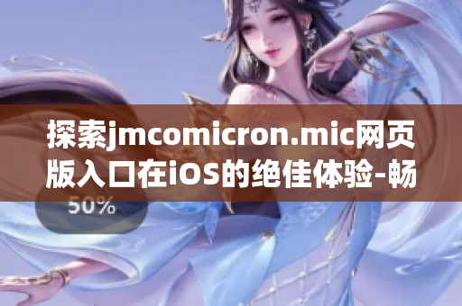 探索jmcomicron.mic网页版入口在iOS的绝佳体验-畅享漫画乐趣