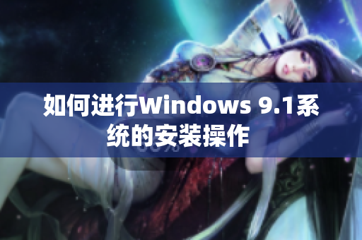 如何进行Windows 9.1系统的安装操作 