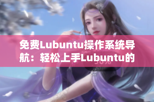 免费Lubuntu操作系统导航：轻松上手Lubuntu的完整指南