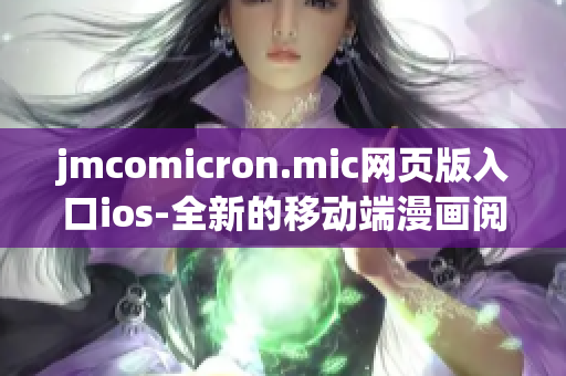 jmcomicron.mic网页版入口ios-全新的移动端漫画阅读体验