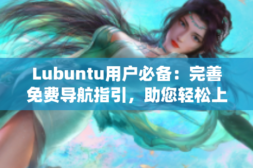 Lubuntu用户必备：完善免费导航指引，助您轻松上手 Lubuntu系统