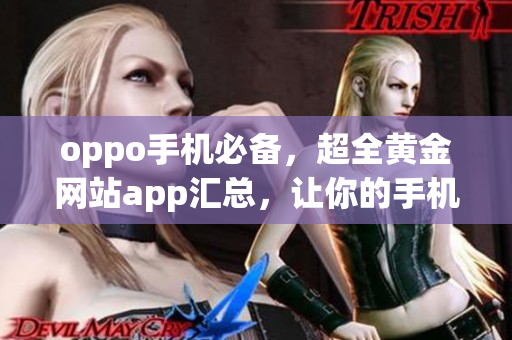 oppo手机必备，超全黄金网站app汇总，让你的手机更加强大