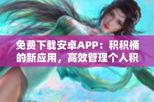 免费下载安卓APP：积积桶的新应用，高效管理个人积累