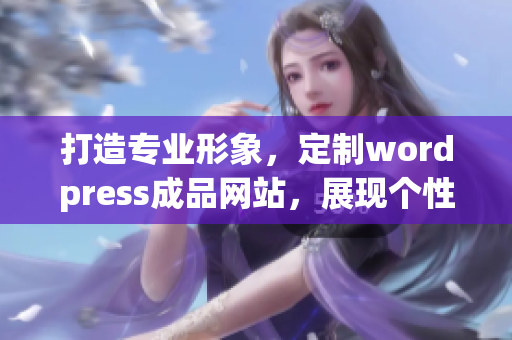 打造专业形象，定制wordpress成品网站，展现个性魅力