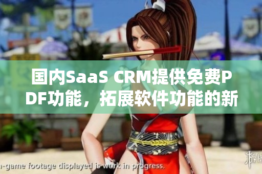 国内SaaS CRM提供免费PDF功能，拓展软件功能的新趋势