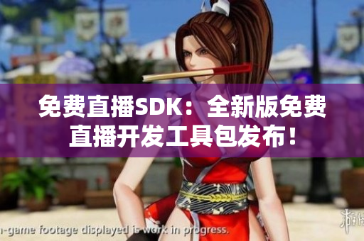 免费直播SDK：全新版免费直播开发工具包发布！